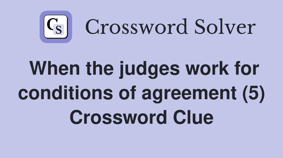 When the judges work for conditions of agreement (5) Crossword Clue