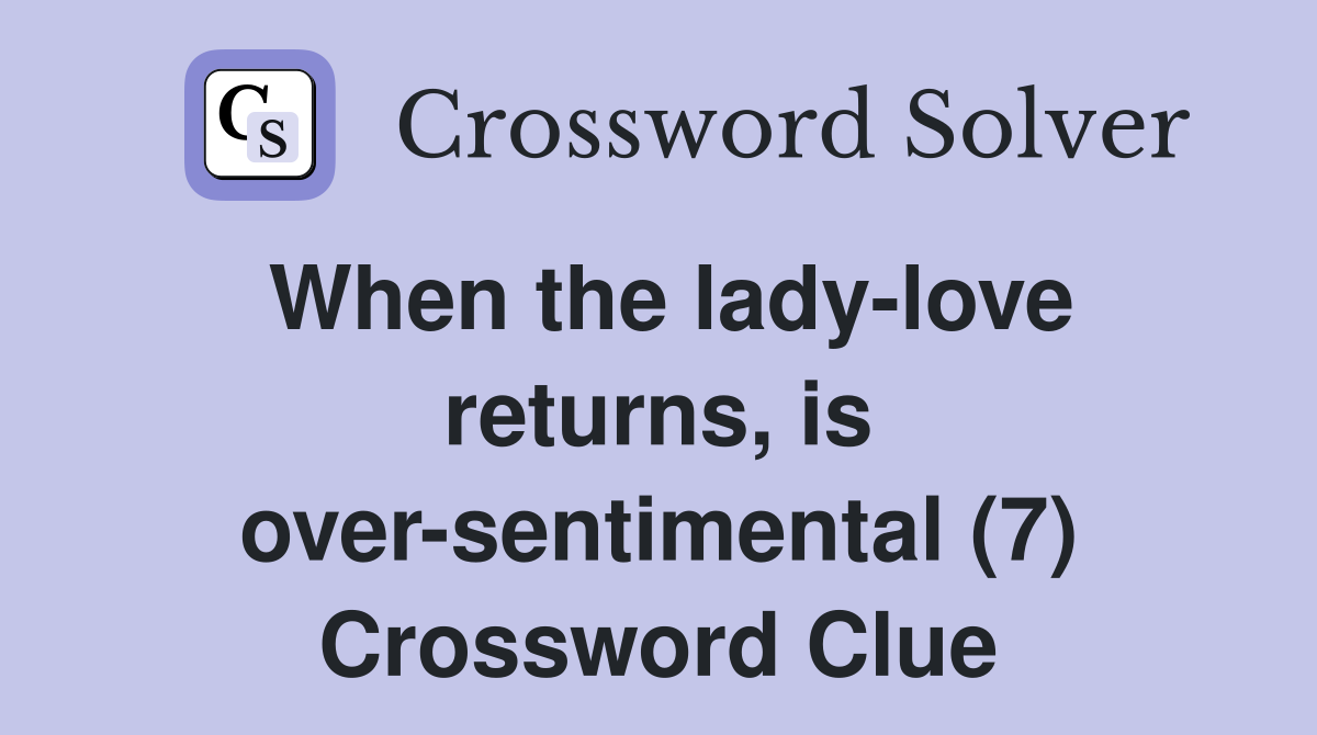 When the lady-love returns, is over-sentimental (7) Crossword Clue