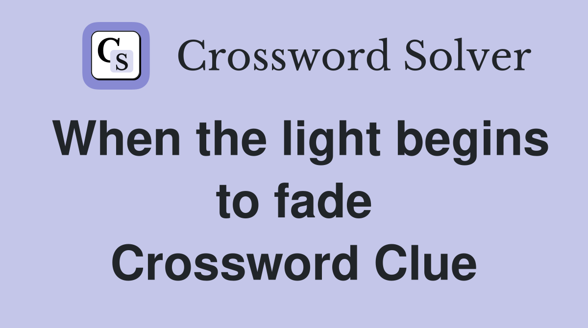 When the light begins to fade Crossword Clue