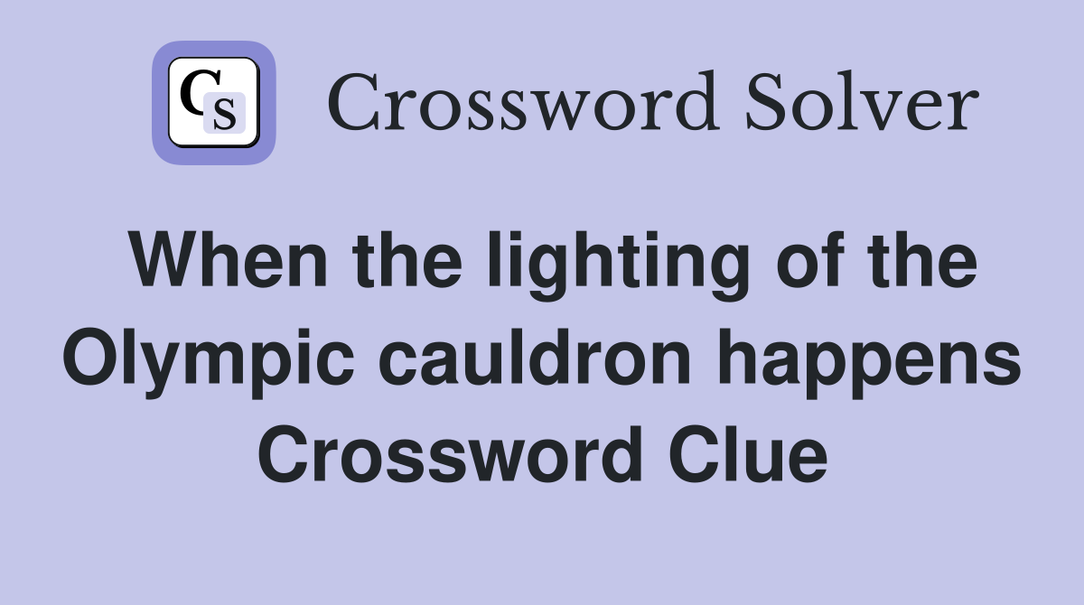 When the lighting of the Olympic cauldron happens Crossword Clue