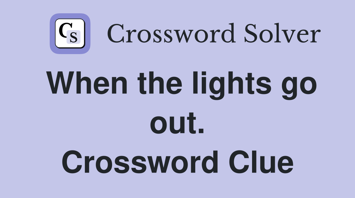When the lights go out. Crossword Clue