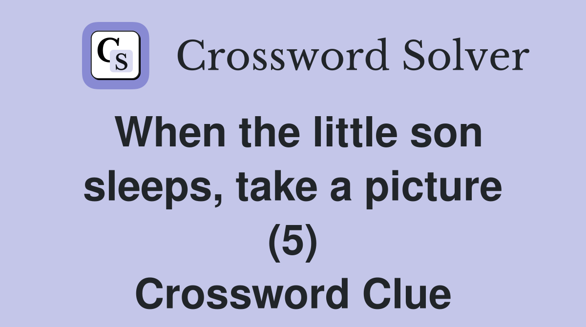 When the little son sleeps, take a picture (5) Crossword Clue
