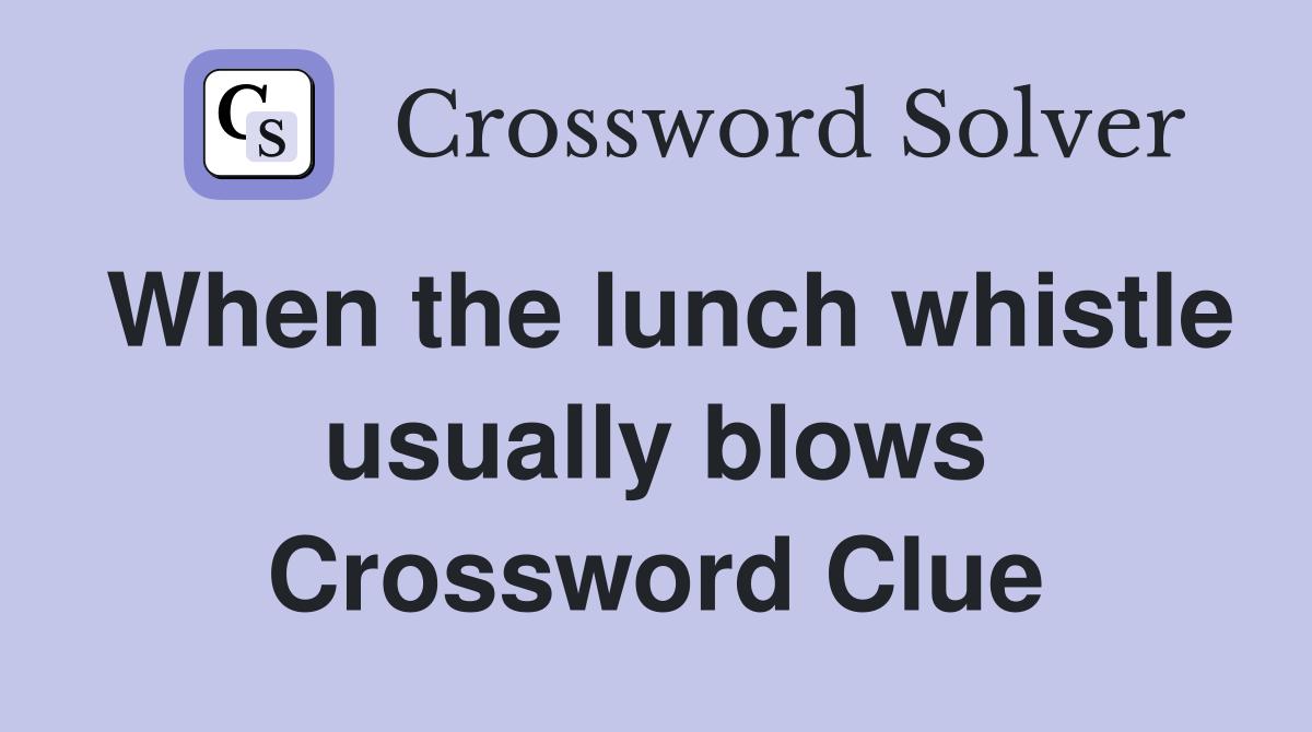 When the lunch whistle usually blows Crossword Clue