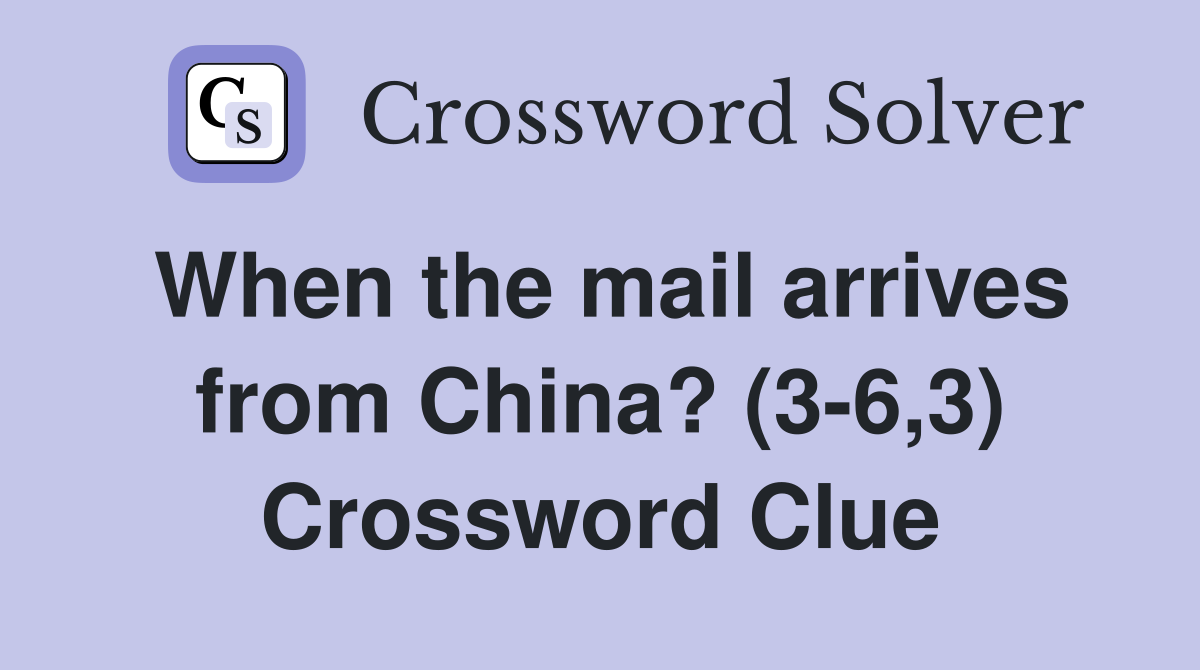 When the mail arrives from China? (3-6,3) Crossword Clue