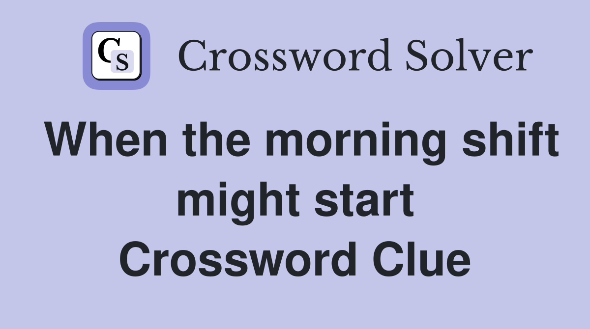 When the morning shift might start Crossword Clue