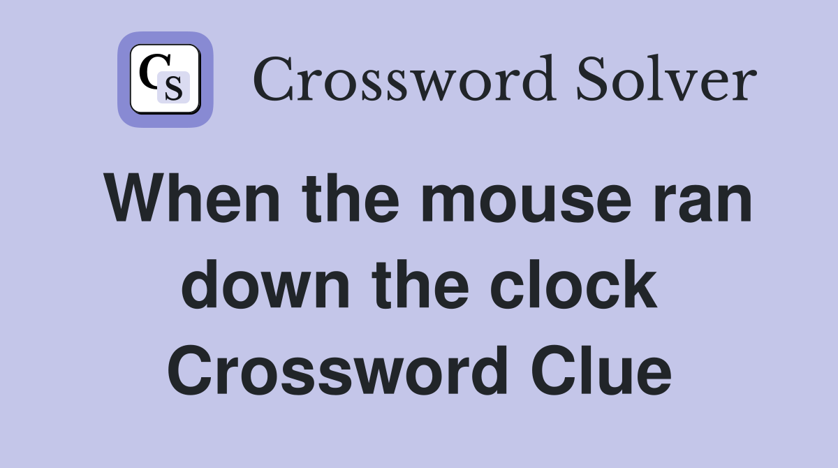When the mouse ran down the clock Crossword Clue