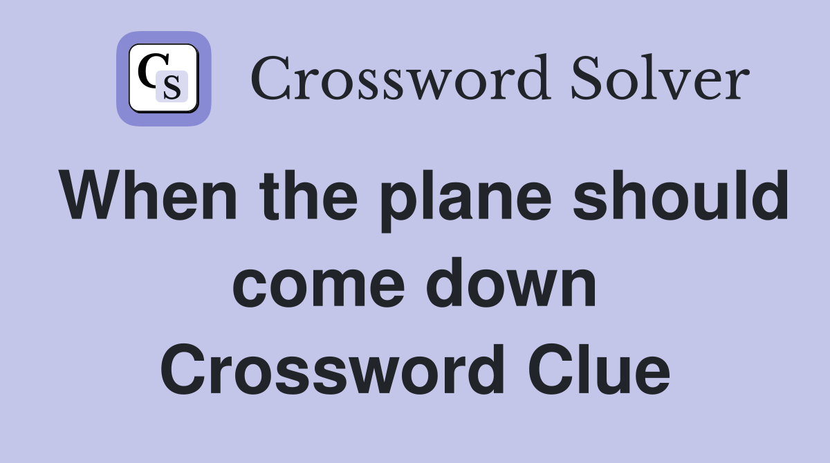 When the plane should come down Crossword Clue