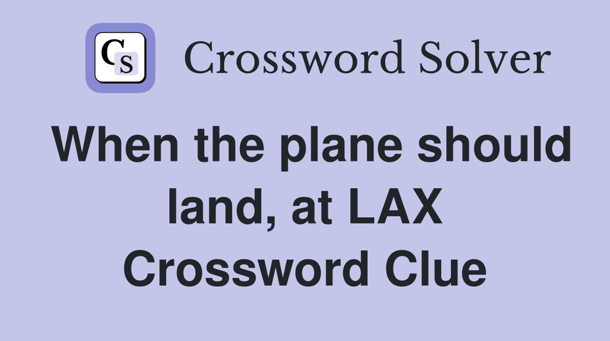 When the plane should land, at LAX Crossword Clue