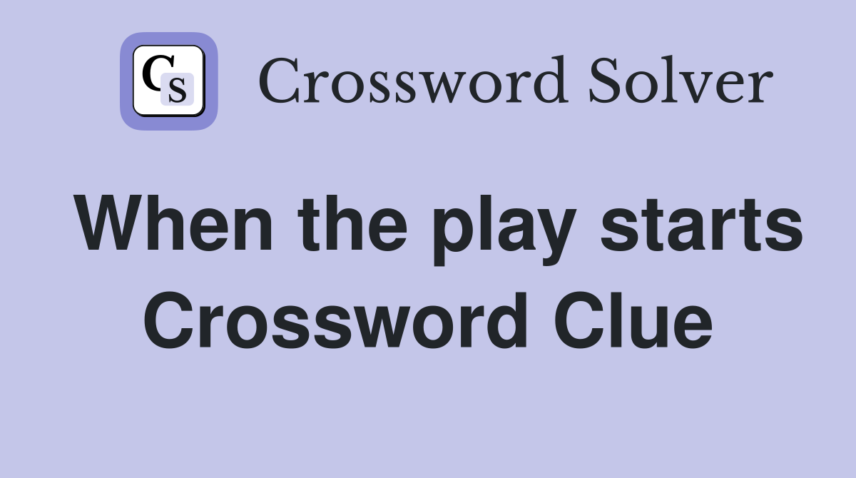 When the play starts Crossword Clue