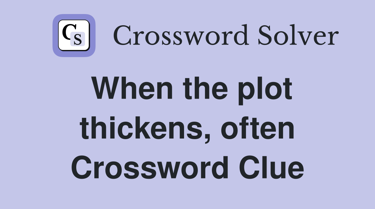 When the plot thickens, often Crossword Clue