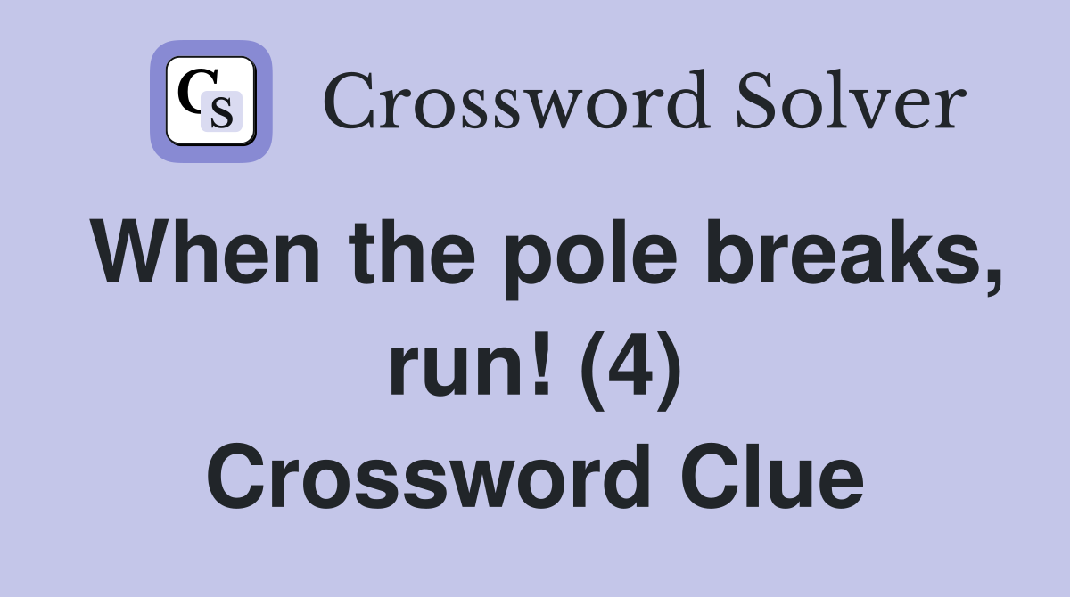 When the pole breaks, run! (4) Crossword Clue