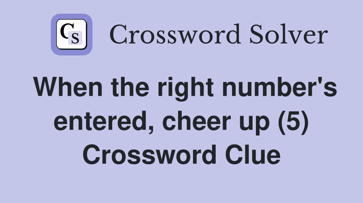 When the right number's entered, cheer up (5) Crossword Clue