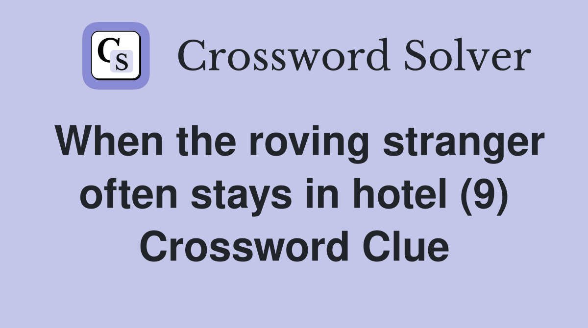 When the roving stranger often stays in hotel (9) Crossword Clue