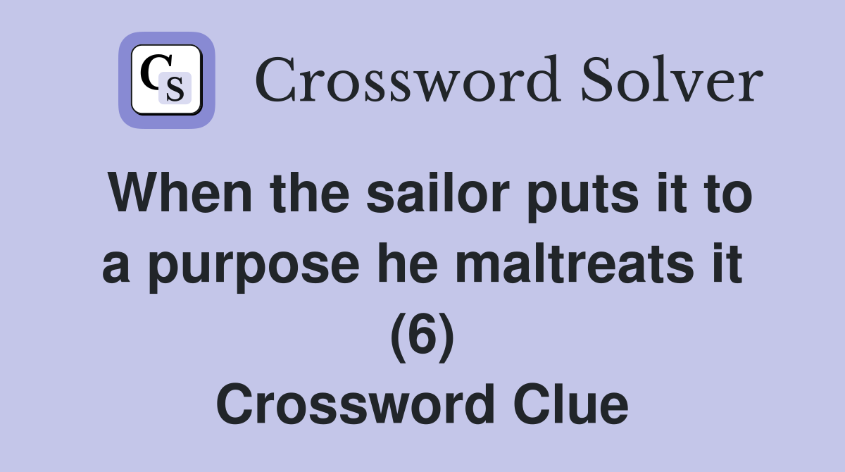When the sailor puts it to a purpose he maltreats it (6) Crossword Clue