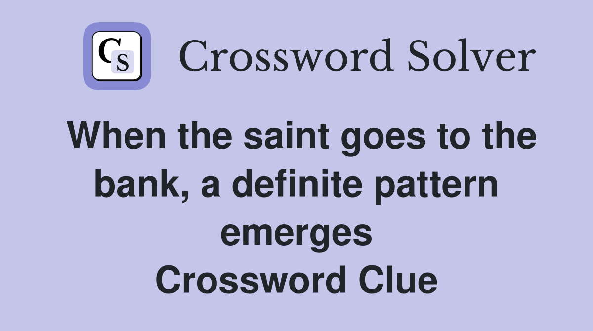 When the saint goes to the bank, a definite pattern emerges Crossword Clue