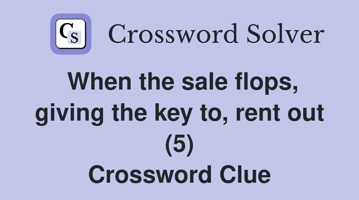 When the sale flops, giving the key to, rent out (5) Crossword Clue