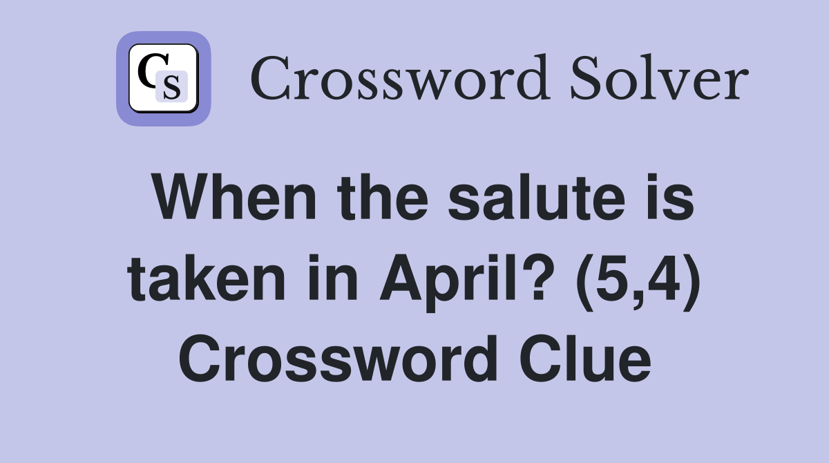 When the salute is taken in April? (5,4) Crossword Clue