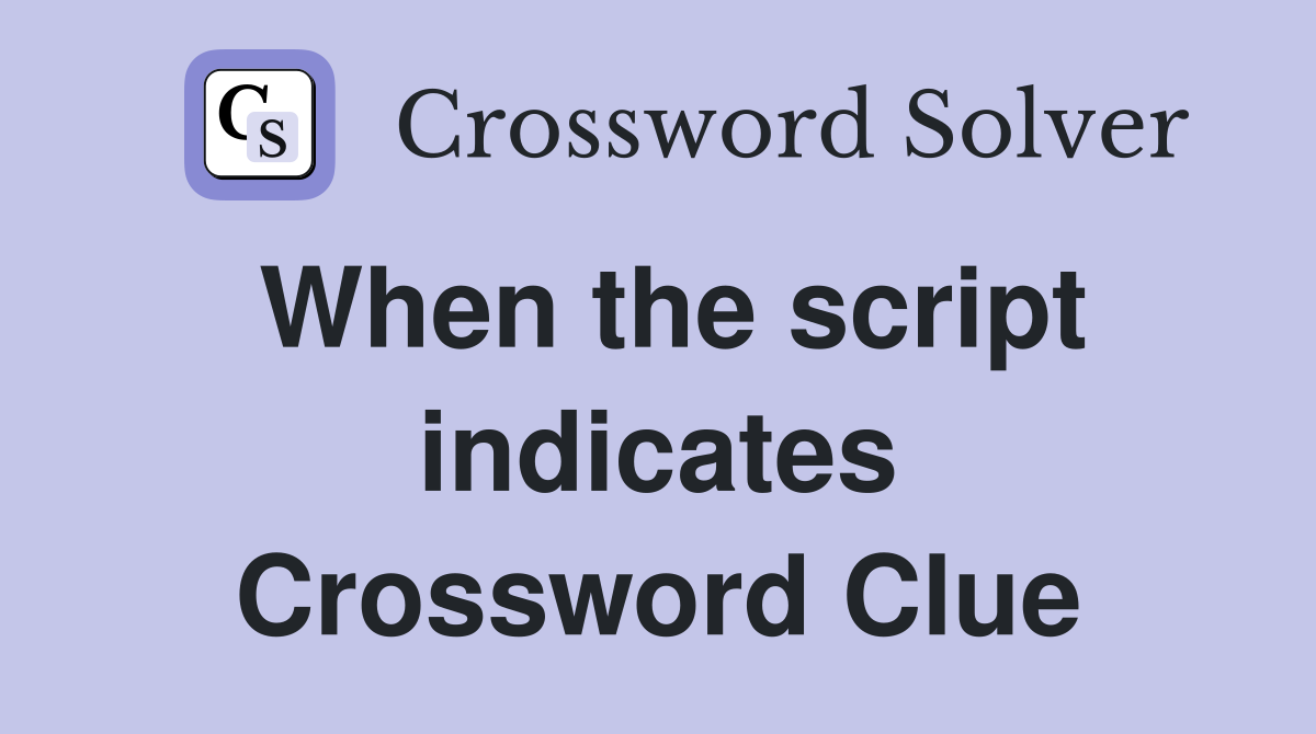 When the script indicates Crossword Clue