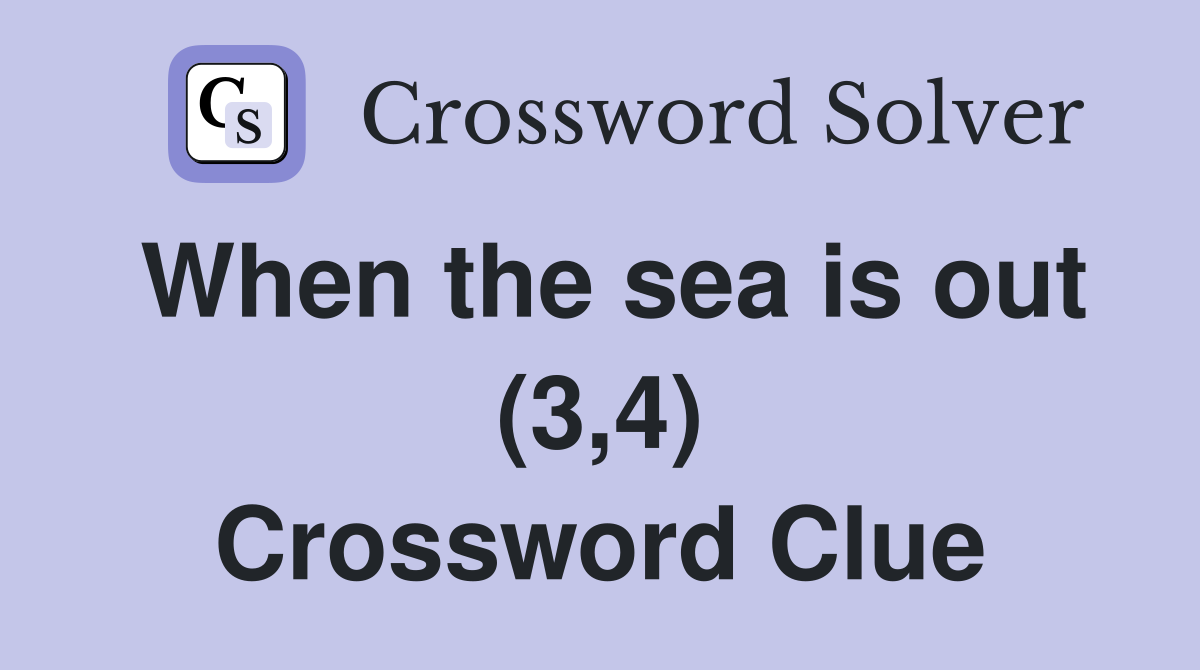 When the sea is out (3,4) Crossword Clue