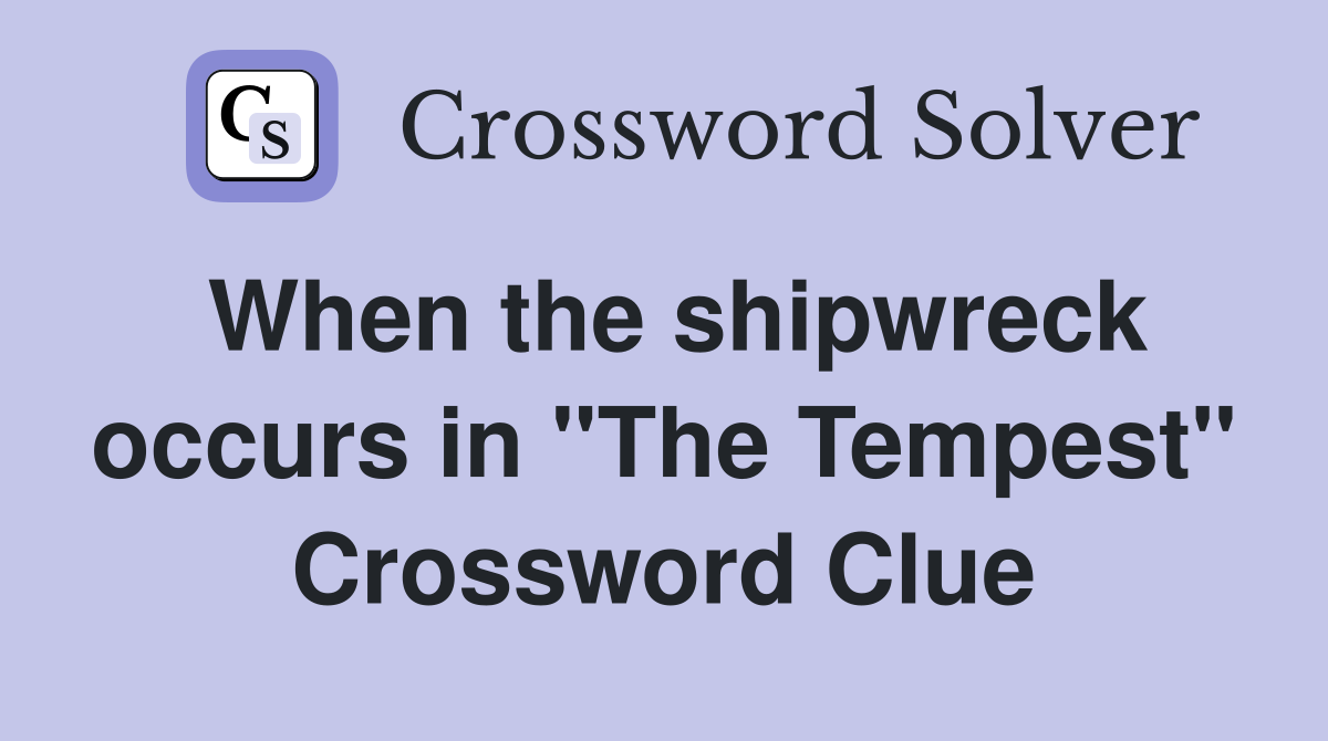 When the shipwreck occurs in "The Tempest" Crossword Clue
