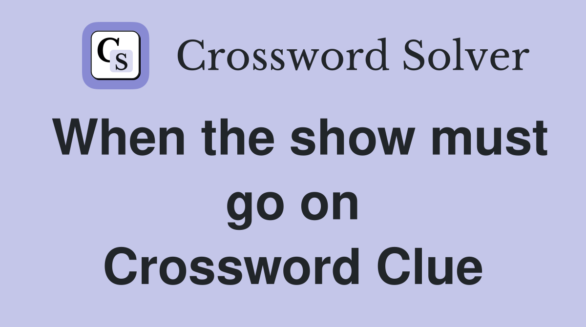 When the show must go on Crossword Clue