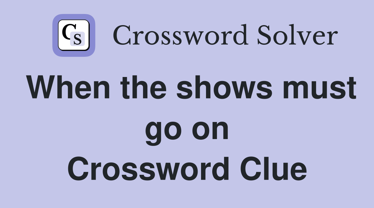 When the shows must go on Crossword Clue