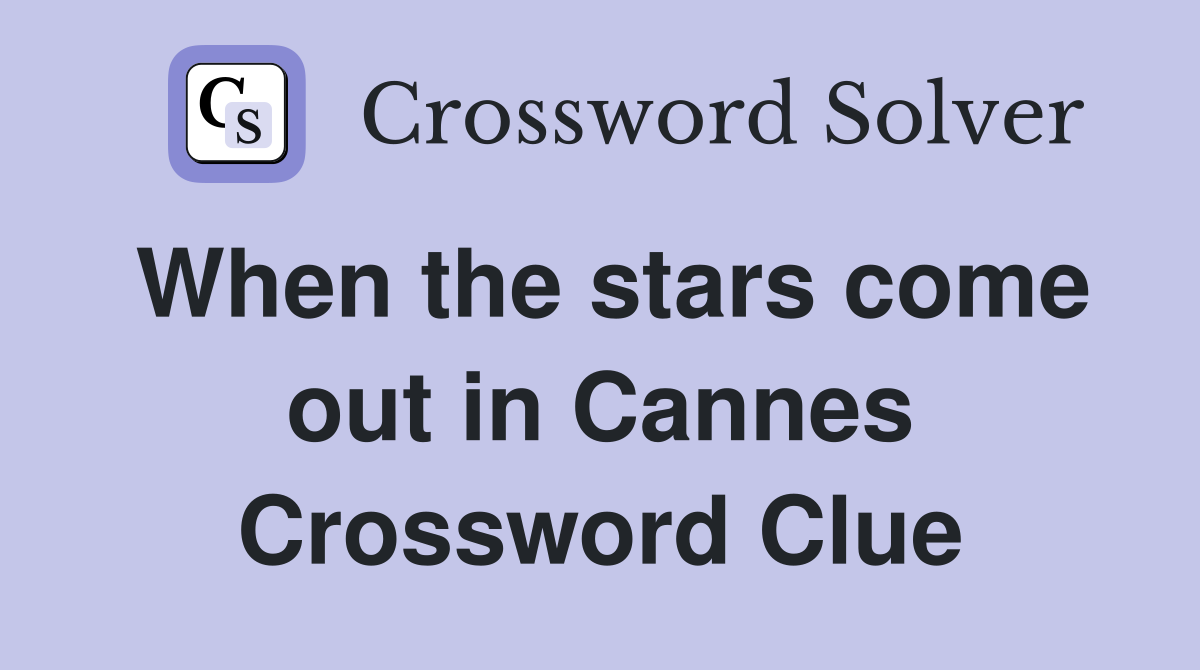 When the stars come out in Cannes Crossword Clue