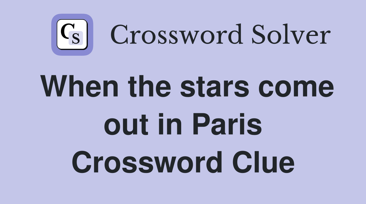 When the stars come out in Paris Crossword Clue
