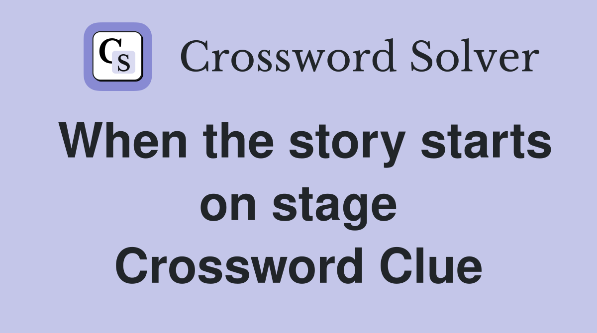 When the story starts on stage Crossword Clue