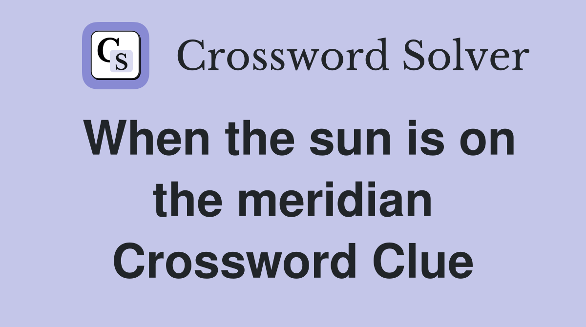 When the sun is on the meridian Crossword Clue