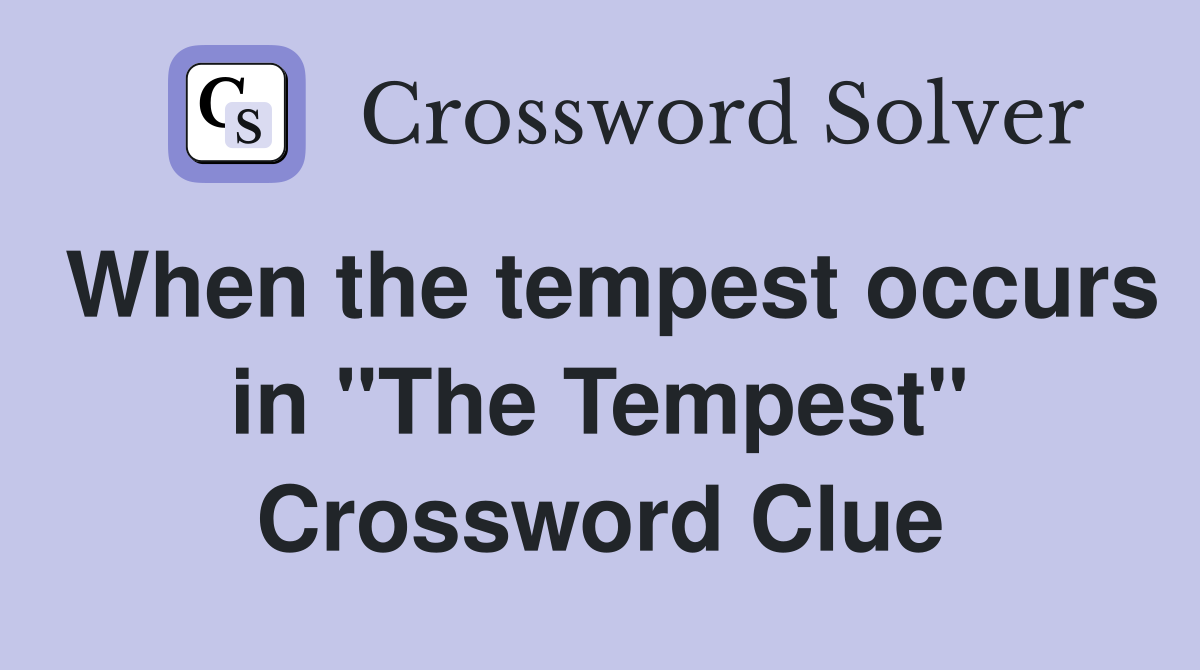 When the tempest occurs in "The Tempest" Crossword Clue