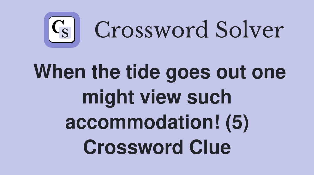 When the tide goes out one might view such accommodation! (5) Crossword Clue