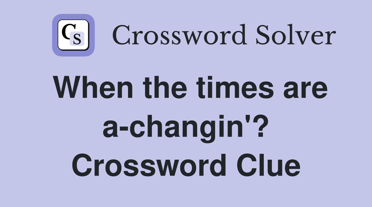 When the times are a-changin'? Crossword Clue