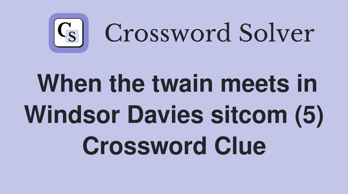 When the twain meets in Windsor Davies sitcom (5) Crossword Clue