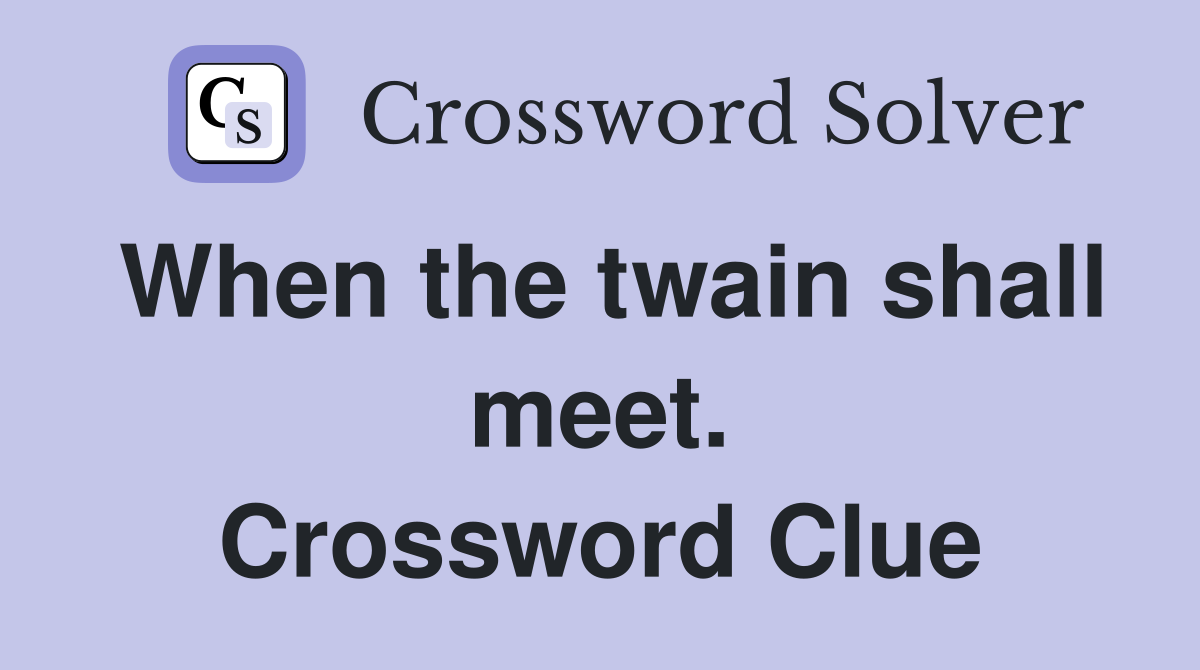 When the twain shall meet. Crossword Clue