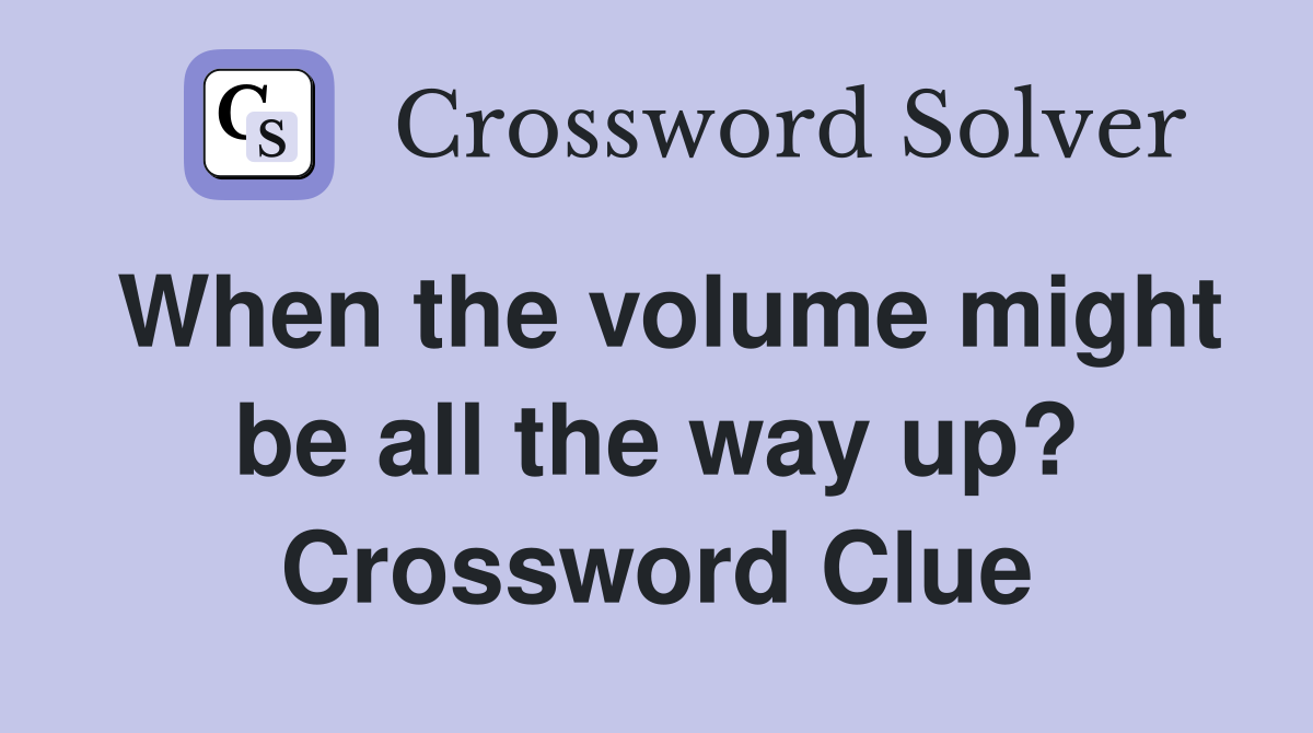 When the volume might be all the way up? Crossword Clue