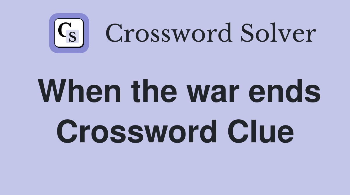 When the war ends Crossword Clue