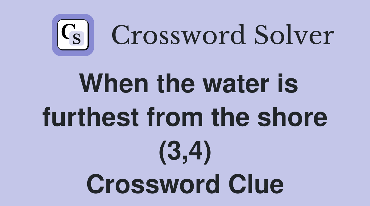 When the water is furthest from the shore (3,4) Crossword Clue