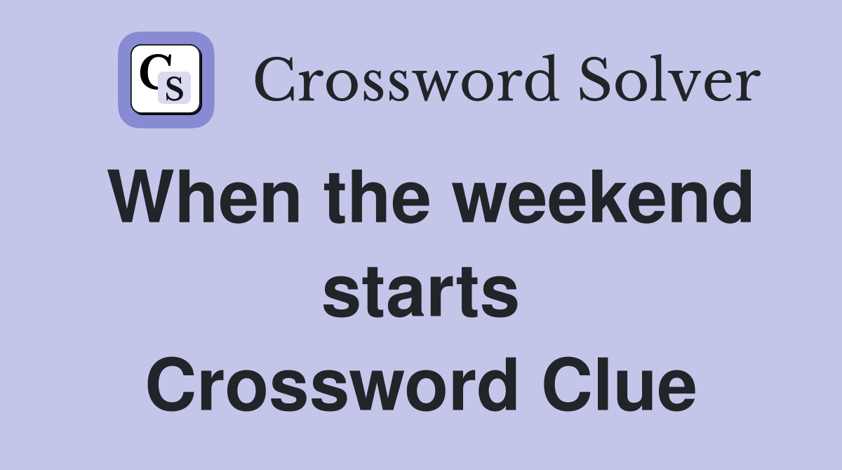 When the weekend starts Crossword Clue