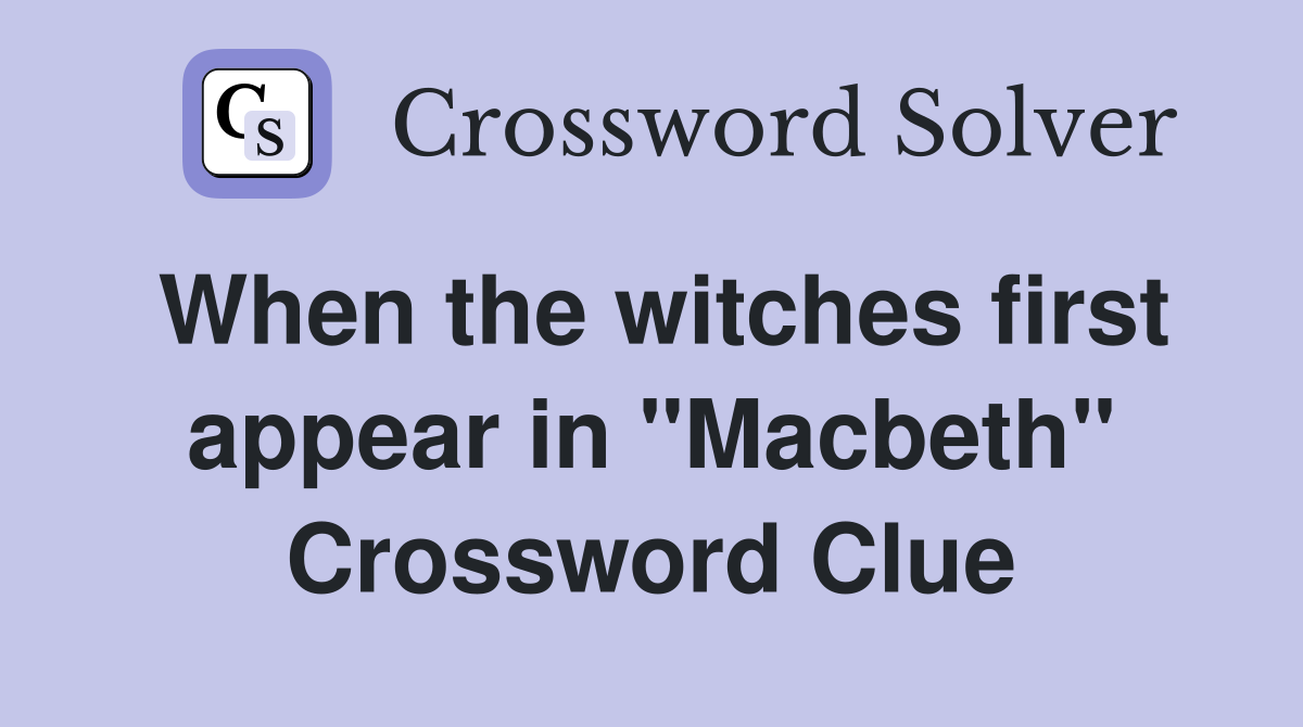 When the witches first appear in "Macbeth" Crossword Clue