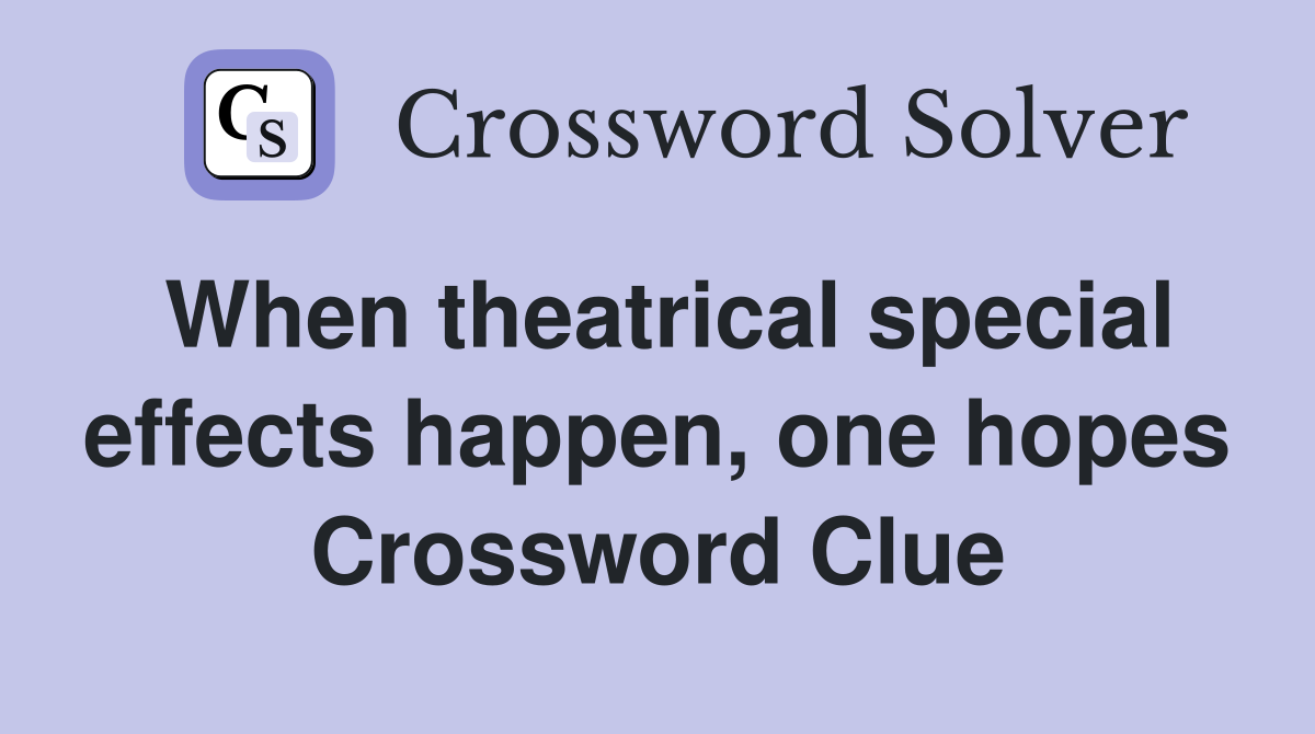 When theatrical special effects happen, one hopes Crossword Clue