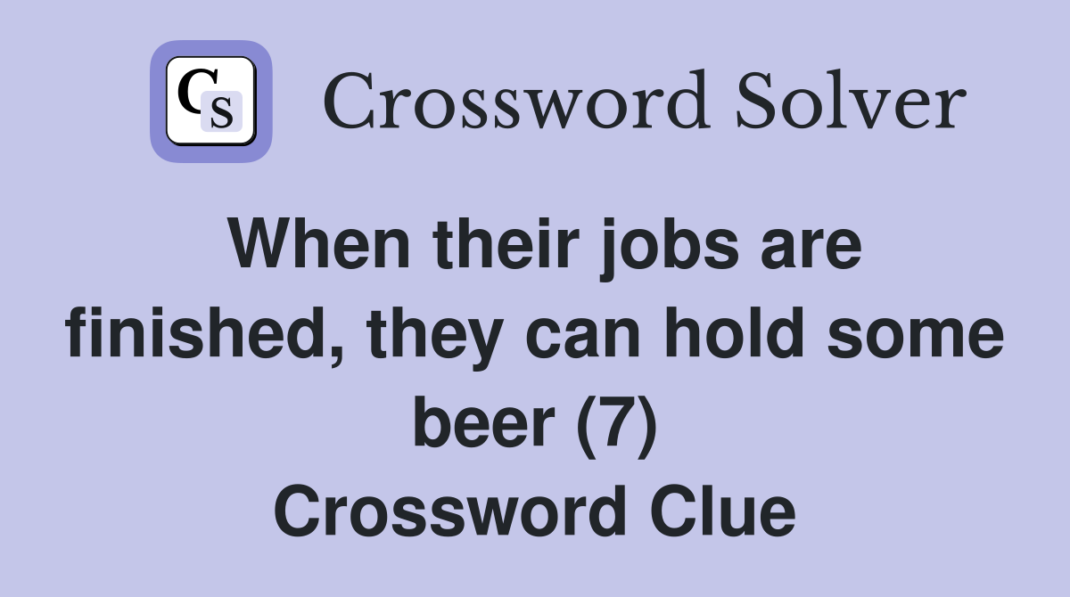 When their jobs are finished, they can hold some beer (7) Crossword Clue