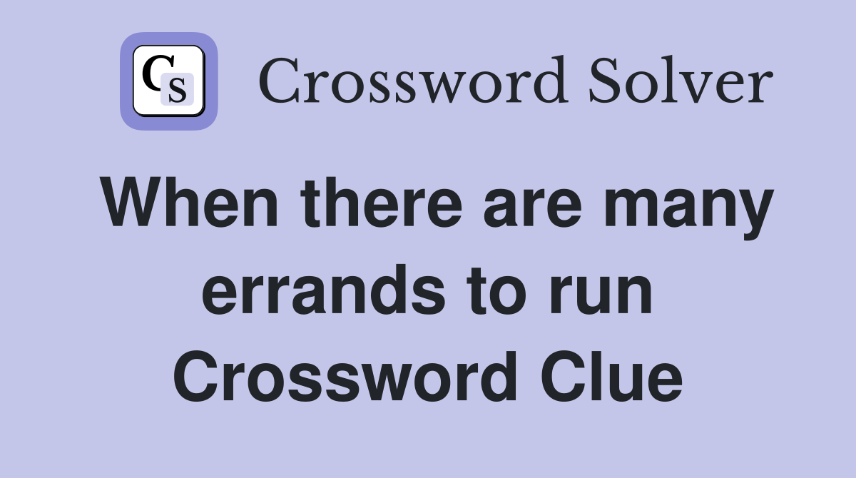 When there are many errands to run Crossword Clue
