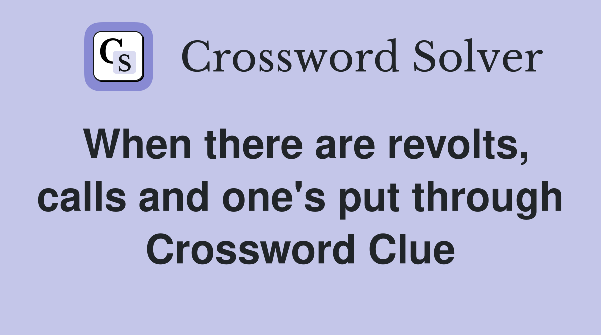 When there are revolts, calls and one's put through Crossword Clue