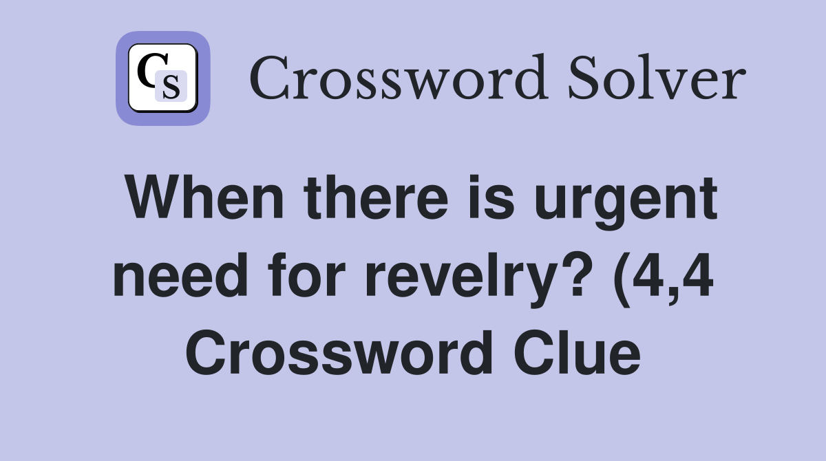 When there is urgent need for revelry? (4 4) Crossword Clue Answers When there is urgent need for revelry? (4 4) Crossword Clue Answers