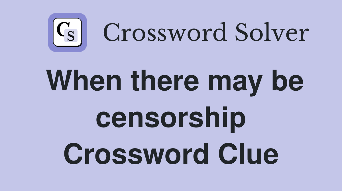 When there may be censorship Crossword Clue