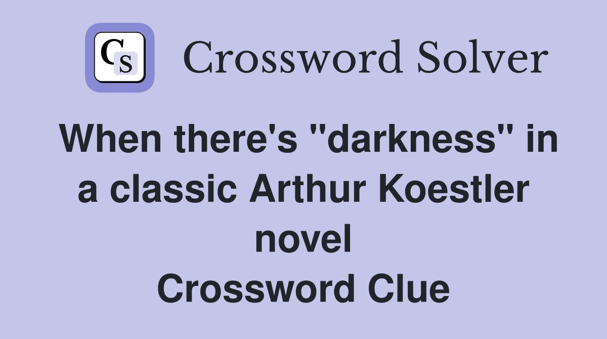 When there's "darkness" in a classic Arthur Koestler novel Crossword Clue