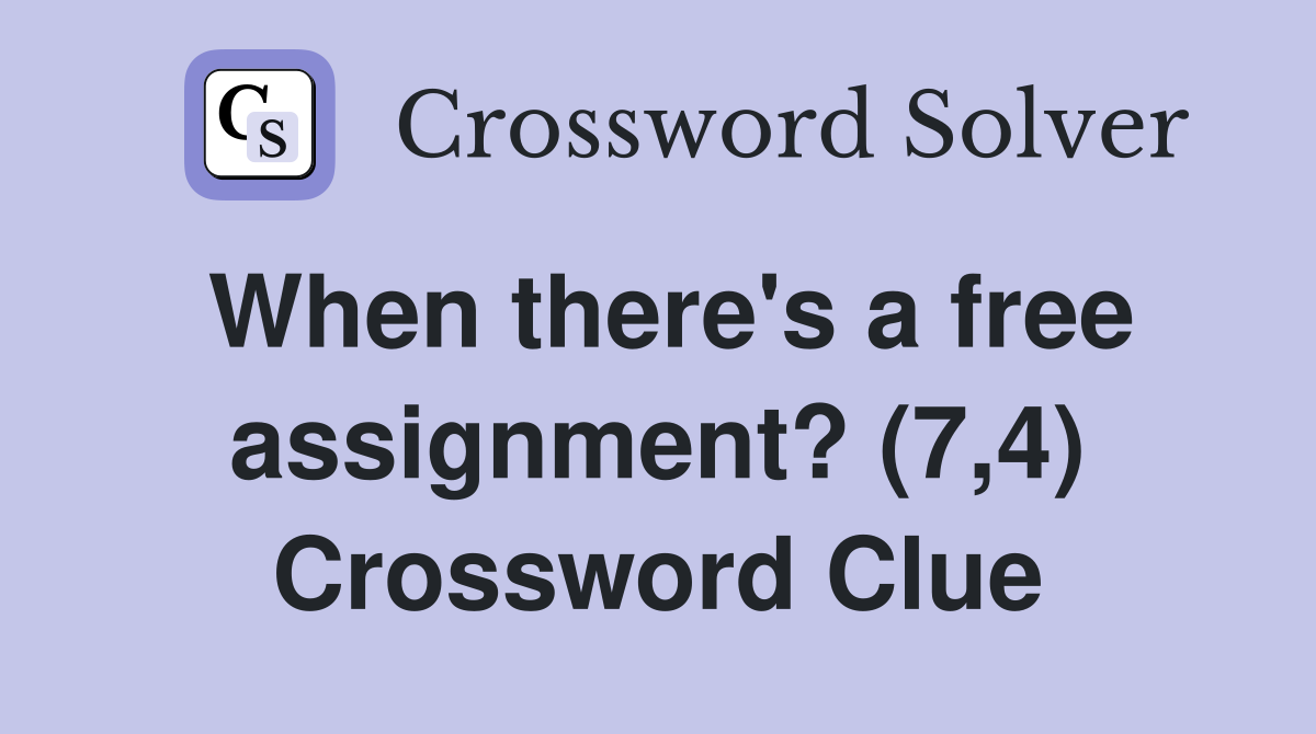 When there's a free assignment? (7,4) Crossword Clue