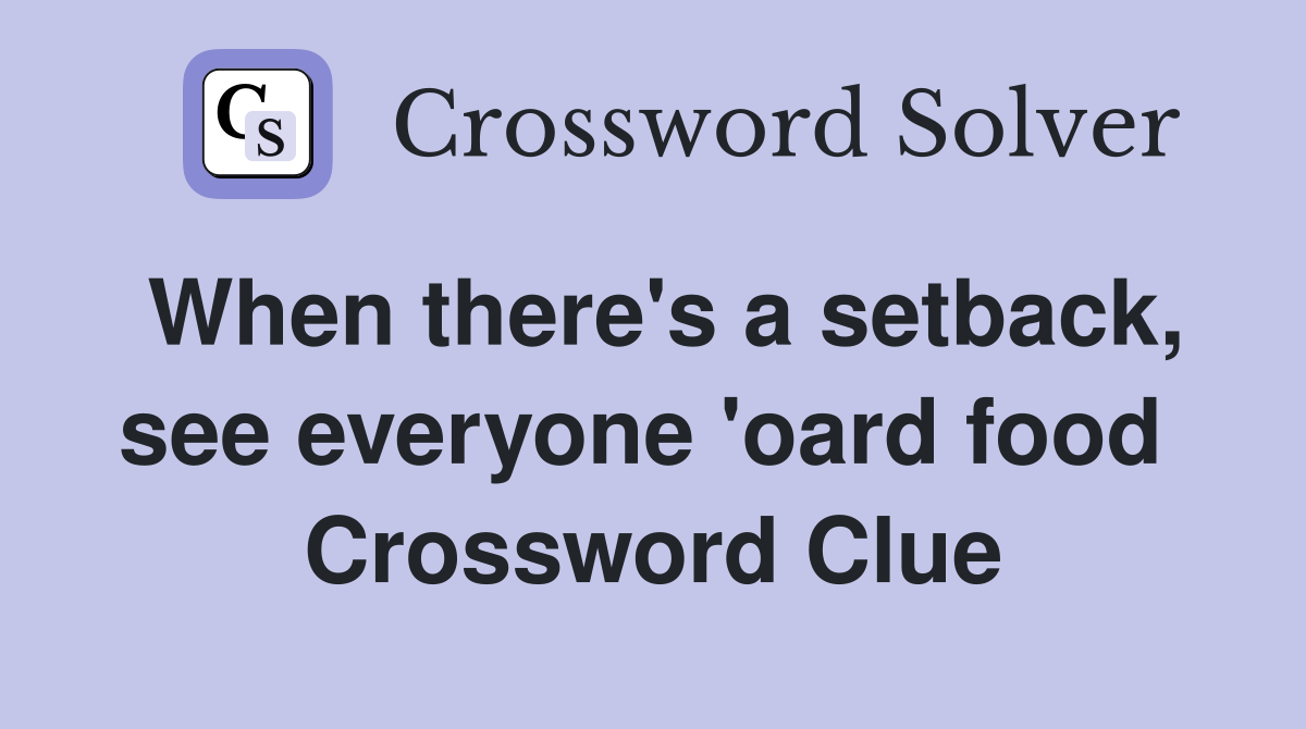 When there's a setback, see everyone 'oard food  Crossword Clue