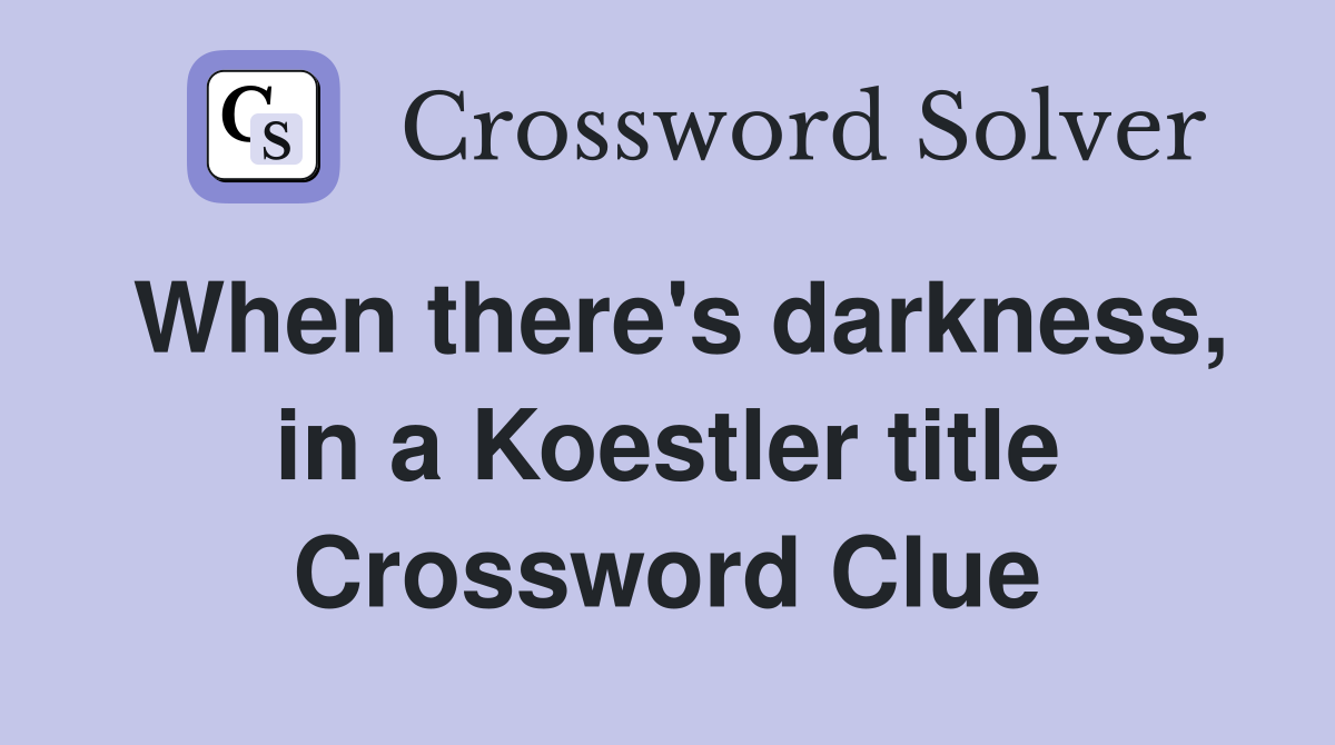 When there's darkness, in a Koestler title Crossword Clue